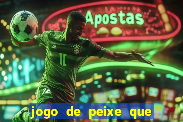 jogo de peixe que ganha dinheiro